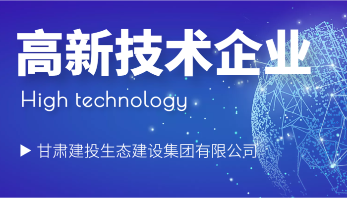 甘肅建投生態(tài)建設(shè)公司通過甘肅省2022年高新技術(shù)企業(yè)認定