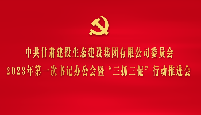 甘肅建投生態(tài)建設(shè)公司黨委召開2023年第一次書記辦公會(huì)暨“三抓三促”行動(dòng)推進(jìn)會(huì)